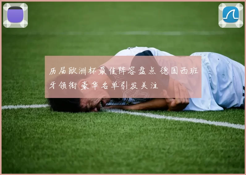 历届欧洲杯最佳阵容盘点 德国西班牙领衔 豪华名单引发关注